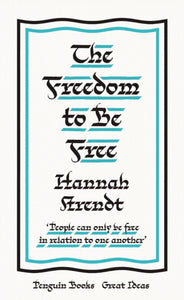 The Freedom To Be Free by Hannah Arendt, published in paperback by Penguin Books