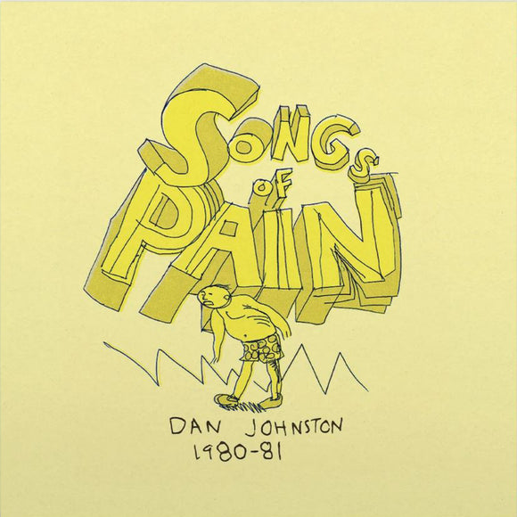 Songs of Pain by Daniel Johnston on Eternal Yip Eye Music (the album artwork features an yellow illustration of somebody holing up the words of the title on their back against a beige background; beneath the illustration is handwritten 'Dan Johnston 1980-81')