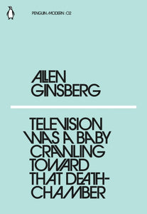 Allen Ginsberg - Television Was A Baby Crawling Toward That Deathchamber
