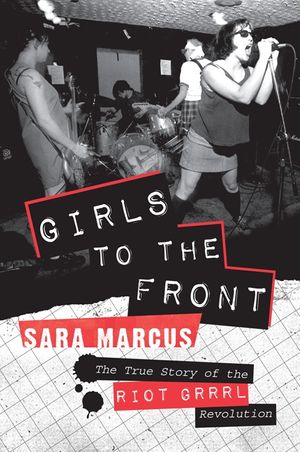 Sara Marcus - Girls To The Front