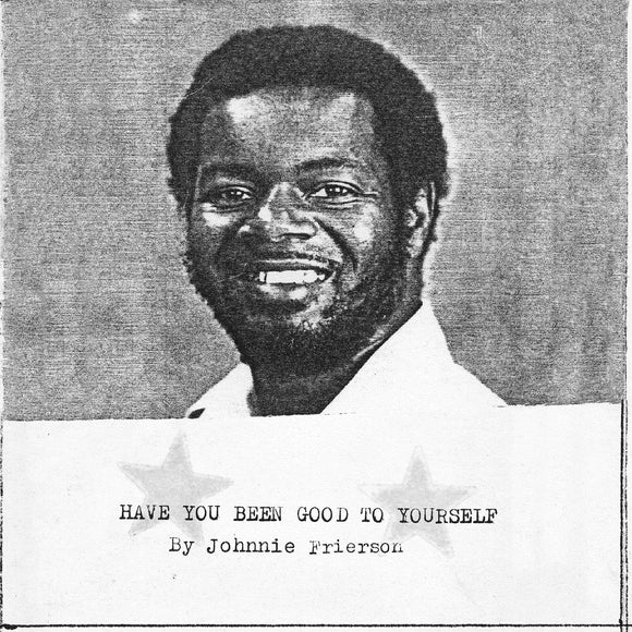 Have You Been Good To Yourself by Johnnie Frierson on Light In The Attic Records (the album sleeve is a black and white photocopied headshot of Johnnie Frierson above the album title and artist name in a typewriter font; Johnnie looks at the camera smiling; it's a really nice photo of him)