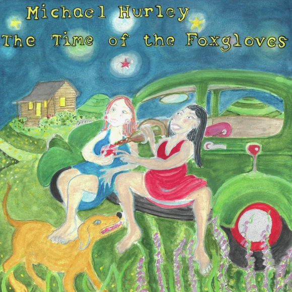 The Time Of The Foxgloves by Michael Hurley on No Quarter Records (the album artwork is a naive painting of two female-presenting figures sat on the running-board of a green car, drinking wine under a starry sky, in front of a wooden house; one of the figures rest their bare feet on the back of a light-brown dog, and foxgloves grow in the foreground around the bare feet of the other figure; the artist name and album title are written in hand-painted yellow serif font across the top of the sleeve)